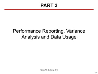 PART 3




Performance Reporting, Variance
    Analysis and Data Usage




           NASA PM Challenge 2010
                                    33
 