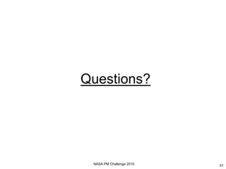 Questions?




 NASA PM Challenge 2010   51
 