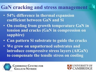 GaN cracking and stress management 
• 54% difference in thermal expansion 
coefficient between GaN and Si 
• On cooling fr...