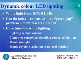 Dynamic colour LED lighting 
• White light from RGYB LEDs 
• Can do today – expensive – the “green gap” 
problem – more re...
