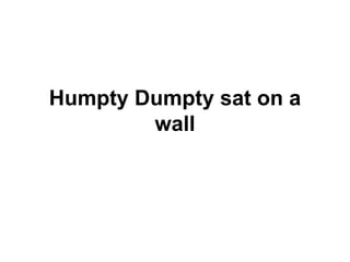Humpty Dumpty sat on a wall 
