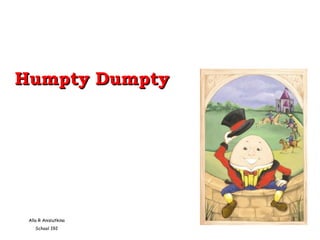 Humpty DumptyHumpty Dumpty
Alla R Anisiutkina
School 192
 