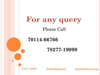 Please Call
70114-66766
78277-19099
78277 19099 Franchisebatao.comAcubedigital.com
 