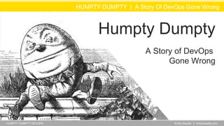HUMPTY DUMPTY DEVOPS
HUMPTY DUMPTY | A Story Of DevOps Gone Wrong
Emily Dowdle // emilydowdle.com
Humpty Dumpty
A Story of DevOps
Gone Wrong
 