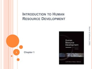INTRODUCTION TO HUMAN
RESOURCE DEVELOPMENT
Werner & DeSimone (2006)

1

Chapter 1

 