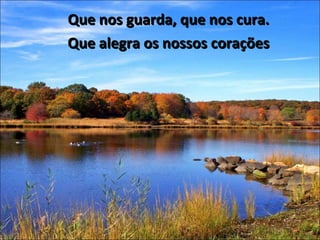 Que nos guarda, que nos cura. Que alegra os nossos corações 