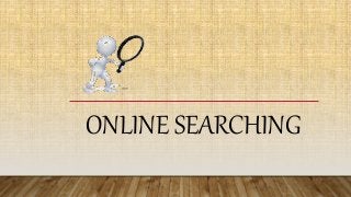 ONLINE SEARCHING
 
