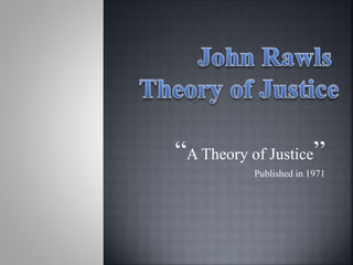 “A Theory of Justice”
Published in 1971
 