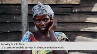 Knowing Just in Time:
Use cases for mobile surveys in the humanitarian world
Photo: WFP / David Orr
 