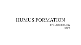 HUMUS FORMATION
I PG MICROBIOLOGY
SRCW
 