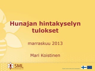Hunajan hintakyselyn
tulokset
marraskuu 2013

Mari Koistinen

 