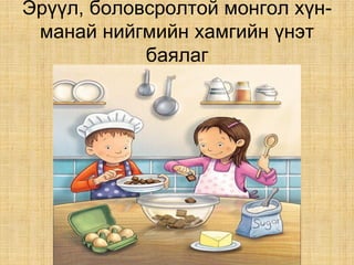 Эрүүл, боловсролтой монгол хүн-
манай нийгмийн хамгийн үнэт
баялаг
 