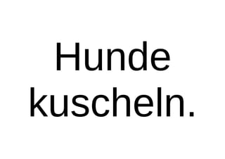 Hunde
kuscheln.