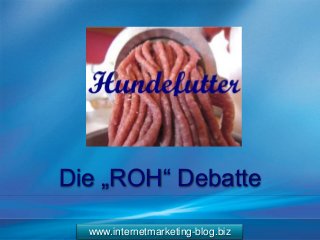 www.internetmarketing-blog.biz
Die „ROH“ Debatte
 