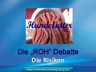 www.internetmarketing-blog.biz
Die „ROH“ Debatte
Die Risiken
 