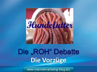 www.internetmarketing-blog.biz
Die „ROH“ Debatte
Die Vorzüge
 