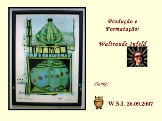 W.S.I. 26.09.2007 Danke! Produção e Formatação: Waltraude Infeld 