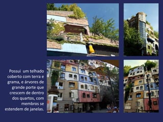 Possui um telhado
 coberto com terra e
 grama, e árvores de
    grande porte que
   crescem de dentro
    dos quartos, com
         membros se
estendem de janelas.
 