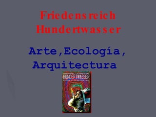 Friedensreich Hundertwasser Art,Ecologia, Arquitectura   