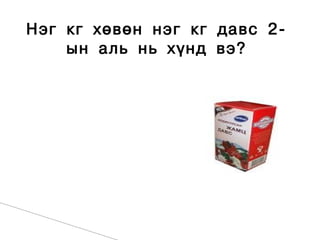 Нэг кг хөвөн нэг кг давс 2-
    ын аль нь хүнд вэ?
 
