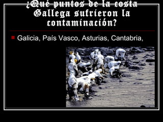 ¿Qué puntos de la costa Gallega sufrieron la contaminación? Galicia, País Vasco, Asturias, Cantabria, 