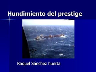 Hundimiento del prestige Raquel Sánchez huerta 