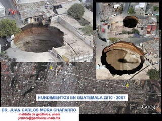 HUNDIMIENTOS EN GUATEMALA 2010 - 2007 Dr. Juan Carlos Mora Chaparro instituto de geofísica, unam jcmora@geofisica.unam.mx 