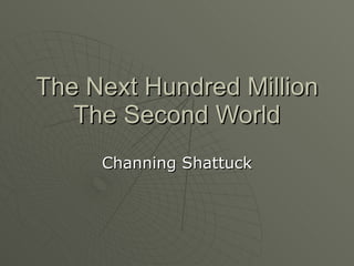 The Next Hundred Million The Second World Channing Shattuck 