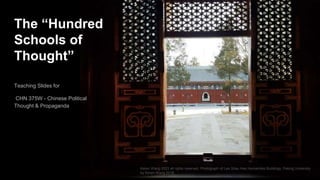 The “Hundred
Schools of
Thought”
Teaching Slides for
CHN 375W - Chinese Political
Thought & Propaganda
Keren Wang 2023 all rights reserved. Photograph of Lee Shau Kee Humanities Buildings, Peking University
by Keren Wang 2018
 