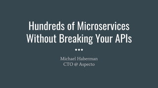 Hundreds of Microservices
Without Breaking Your APIs
Michael Haberman
CTO @ Aspecto
 