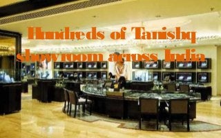 Hundreds of Tanishq
showroom across India
 
