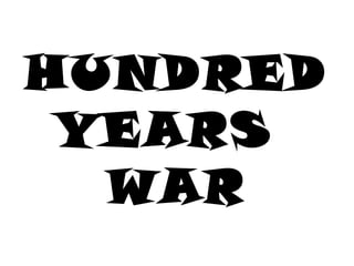 HUNDRED
YEARS
WAR
 
