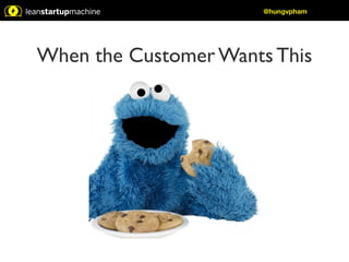 @hungvpham 
When the Customer Wants This 
 