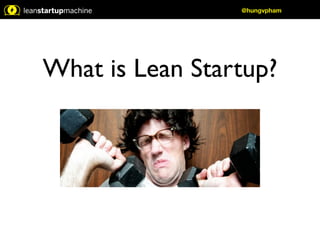 @hungvpham 
What is Lean Startup? 
 