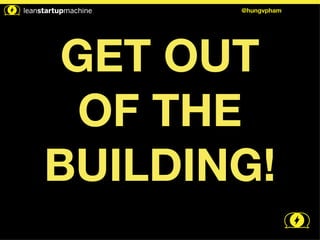 @hungvpham 
GET OUT 
OF THE 
BUILDING! 
 