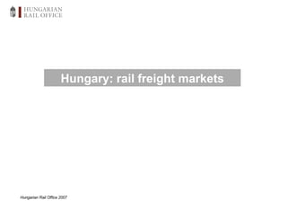 Hungarian Rail Office 2007 Hungary: rail freight markets 