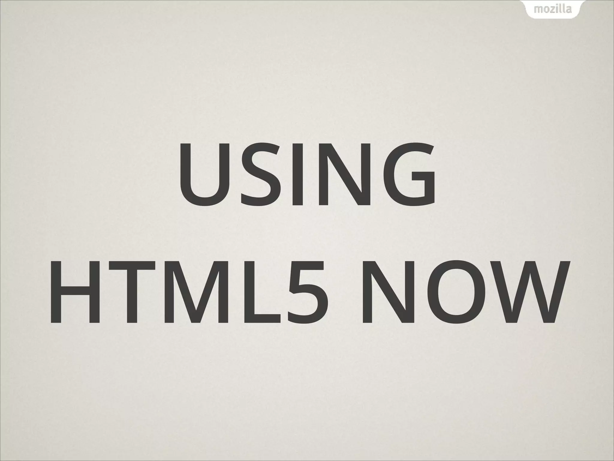 USING
HTML5 NOW

 
