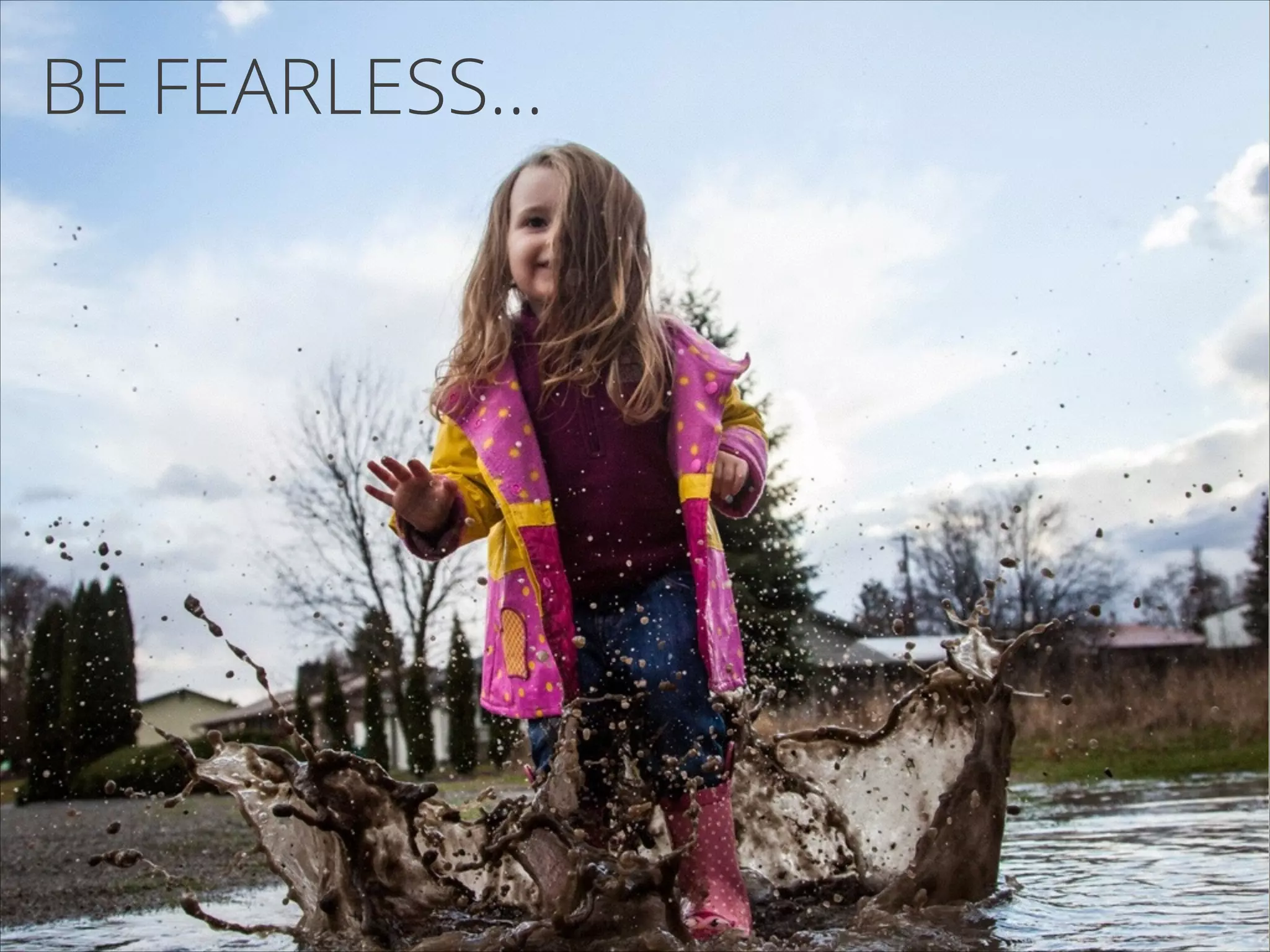 BE FEARLESS…

 