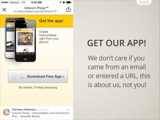 GET OUR APP!
We don’t care if you
came from an email
or entered a URL, this
is about us, not you!

 