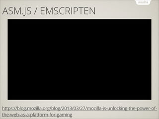ASM.JS / EMSCRIPTEN

https://blog.mozilla.org/blog/2013/03/27/mozilla-is-unlocking-the-power-ofthe-web-as-a-platform-for-gaming

 