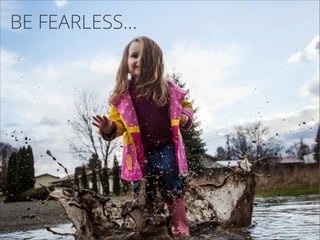 BE FEARLESS…

 