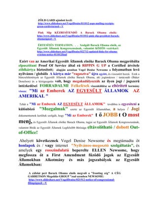 ZÖLD GARD ajánlott levél:
                  http://www.slideshare.net/VogelDenise/011012-usps-mailing-receipts-
                 green-cardreturned~~V

                 Pink    Slip   KÉZBESÍTENDŐ          A    Barack     Obama     elnök:
                 http://www.slideshare.net/VogelDenise/011012-pink-slip-president-barack-
                 obamasigned~~V

                 ÉRTESÍTÉS TERMATION. . . Szolgált Barack Obama elnök, az
                 Egyesült Államok Kongresszusának, valamint KÖZÖS vezérkari:
                 http://www.slideshare.net/VogelDenise/022712-updated-links-for-obama-
                 eviction-notice-011012final

Ezért van az Amerikai Egyesült Államok elnöke Barack Obama megpróbálta
elpusztítani Proof Of Service által rá RIPPIN G UP a Certified átvétele
zöldkártya biztosított; alapján azonban Vogel Denise Newsome a folyamatban levő
nyilvános / globális A kártya már "ragasztva" újra együtt, és visszatért hozzá. Ezek a
bűncselekmények az Egyesült Államok elnöke Barack Obama, aki jogtanácsos / tanácsadó (Baker
Donelson) és a közigazgatás volt, hogy megakadályozzák az ilyen jogi / jogszerű
intézkedései FORRADALMI Felkelések                              visszaküldése az   eltérített   kormány
   "Mi az Emberek AZ EGYESÜLT ÁLLAMOK AZ
vissza:
AMERIKAI. "
      "Mi az Emberek AZ EGYESÜLT ÁLLAMOK" továbbra is egyesíteni a
Tehát a
különböző "Mozgalmak" szerte az Egyesült Államokban, a helyes / Jogi
dokumentumok kerültek szolgált, hogy     "Mi az Emberek"            t ő JOBB t O most
menj, és Egyesült Államok elnöke Barack Obama, tagjai az Egyesült Államok Kongresszusának,
valamint Bírák az Egyesült Államok Legfelsőbb Bírósága       eltávolítható / dobott Out-
of-Office!
Ahelyett következnek Vogel Denise Newsome és megtámadta őt
honlapok és / vagy internet "Nyilvános-megosztó szolgáltatás", és
amelyek egy rosszindulatú beperelte ELLEN Newsome, hogy
megfossza őt a First Amendment fűződő jogok az Egyesült
Államokban Alkotmány és más jogszabályok az Egyesült
Államokban:

           A cáfolat pert Barack Obama elnök megvolt a "fronting cég" A CÉG
          GARRETSON Megoldás GROUP "zsal szemben NEWSOME:
           http://www.slideshare.net/VogelDenise/021512-notice-of-congressional-
          filingsigned~~V
 