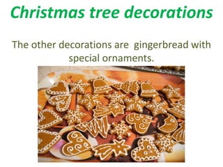 Christmas tree decorations 
The other decorations are gingerbread with 
special ornaments. 
 