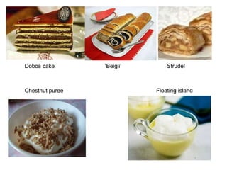 Dobos cake       ‘Beigli’       Strudel



Chestnut puree              Floating island
 