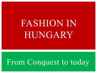 FASHION IN
    HUNGARY

From Conquest to today
 