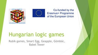 Hungarian logic games
Rubik games, Smart Egg, Geapple, Gömböc,
Babel Tower
 