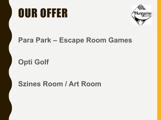 OUR OFFER
Para Park – Escape Room Games
Opti Golf
Szines Room / Art Room
 
