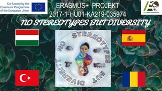 ERASMUS+ PROJEKT
2017-1-HU01-KA219-035974
NO STEREOTYPES BUT DIVERSITY
 