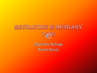 Revolution in Hungary 1956 Alejandro Quiroga Daniel Garcia 