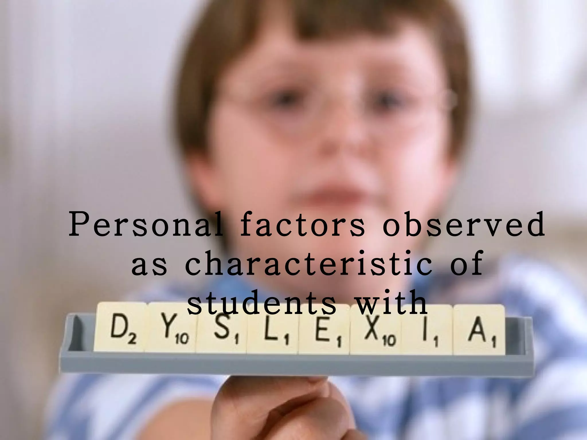 Personal factors observed
   as characteristic of
      students with
 